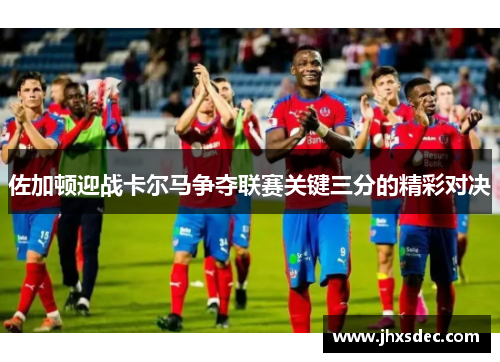 佐加顿迎战卡尔马争夺联赛关键三分的精彩对决