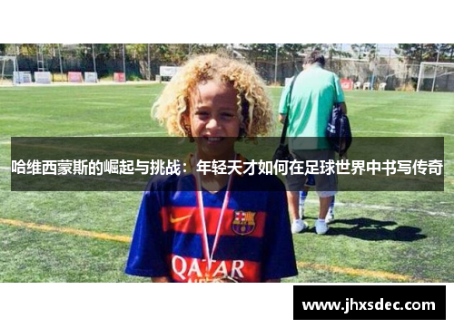 哈维西蒙斯的崛起与挑战：年轻天才如何在足球世界中书写传奇