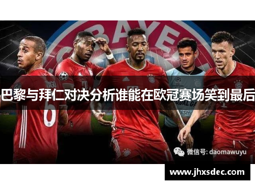 巴黎与拜仁对决分析谁能在欧冠赛场笑到最后