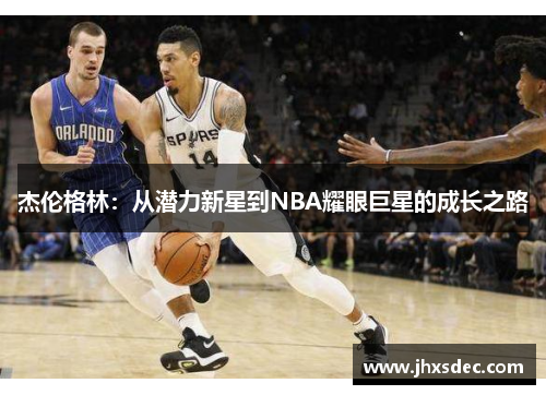 杰伦格林：从潜力新星到NBA耀眼巨星的成长之路