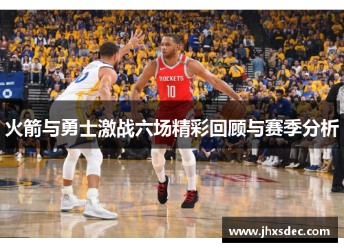火箭与勇士激战六场精彩回顾与赛季分析