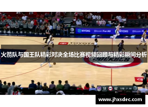 火箭队与国王队精彩对决全场比赛视频回顾与精彩瞬间分析