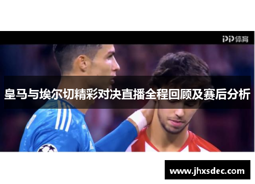 皇马与埃尔切精彩对决直播全程回顾及赛后分析